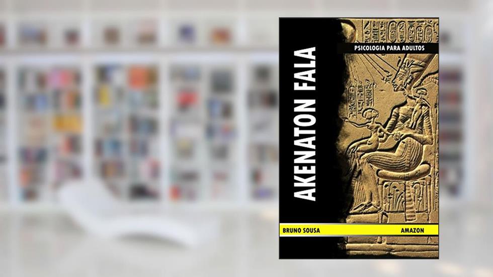 AKENATON FALA: Psicologia do Homem (Filosofia Livro 1), do autor Bruno Sousa