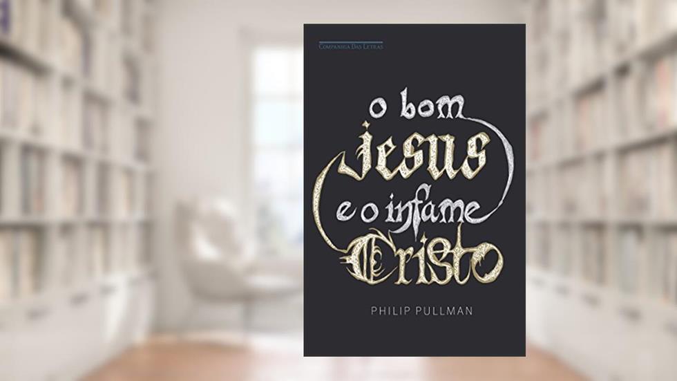 O bom Jesus e o infame Cristo, do autor Philip Pullman
