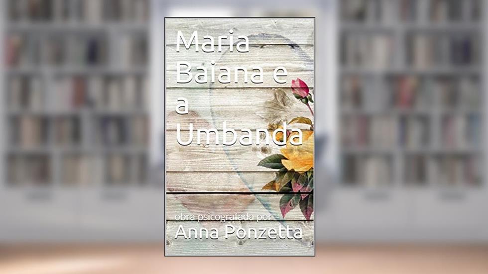 Maria Baiana e a Umbanda: obra psicografada por Anna Ponzetta, do autor Anna Ponzetta