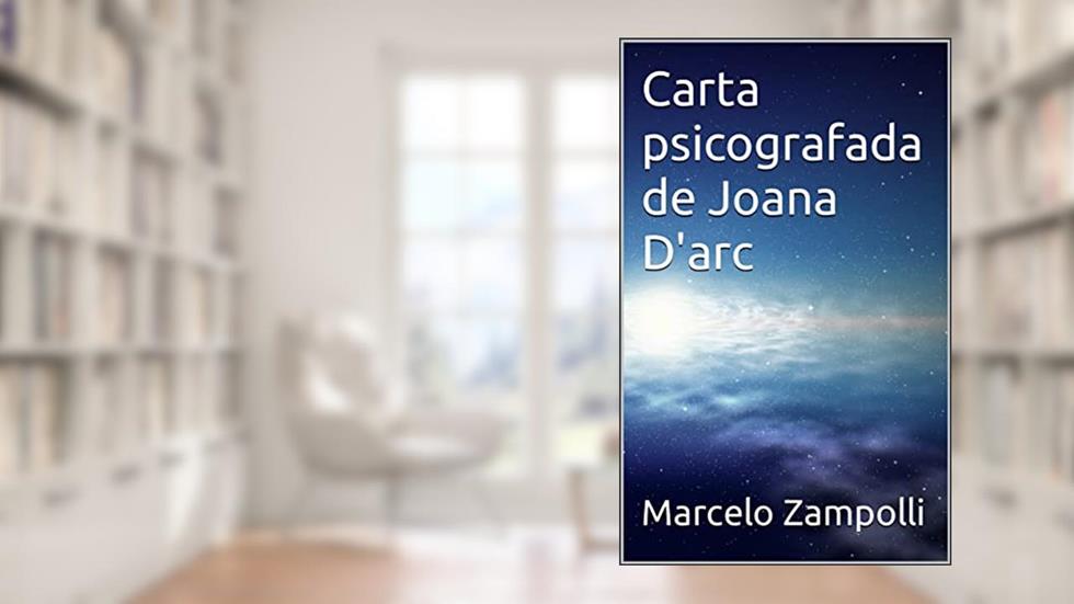 Carta psicografada de Joana D'arc, do autor Marcelo Zampolli; Joana D'arc
