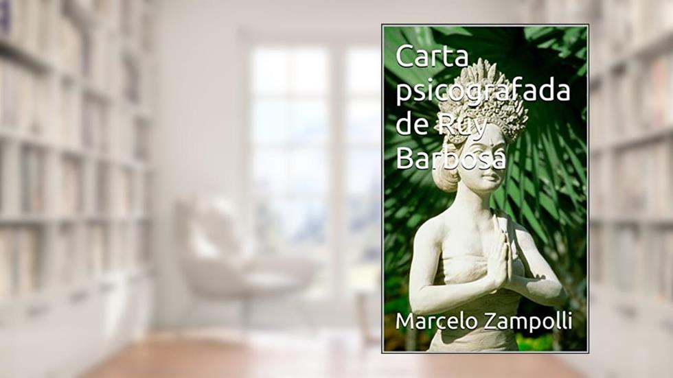Carta psicografada de Ruy Barbosa, do autor Marcelo Zampolli; Ruy Barbosa