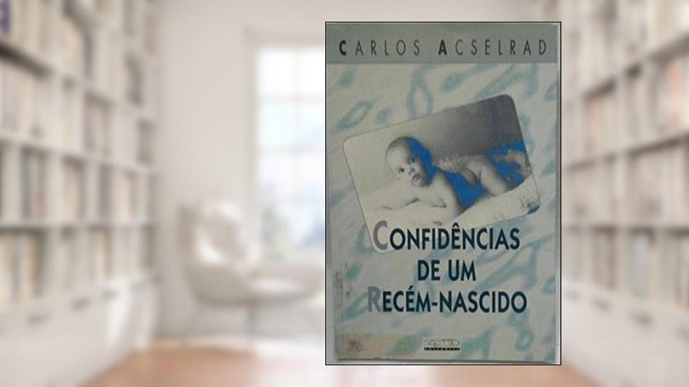 Confidencias De Um Recem-Nascido: Psicografadas Pelo Pediatra (Portuguese Edition), do autor Carlos Acselrad