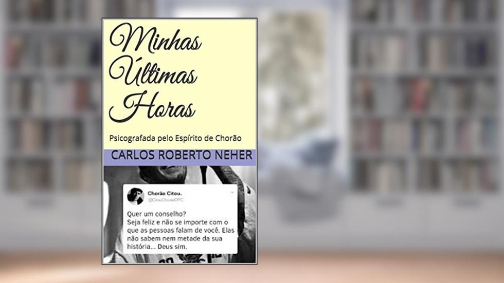 Minhas Últimas Horas: Psicografada pelo Espírito de Chorão, do autor Carlos Roberto Neher