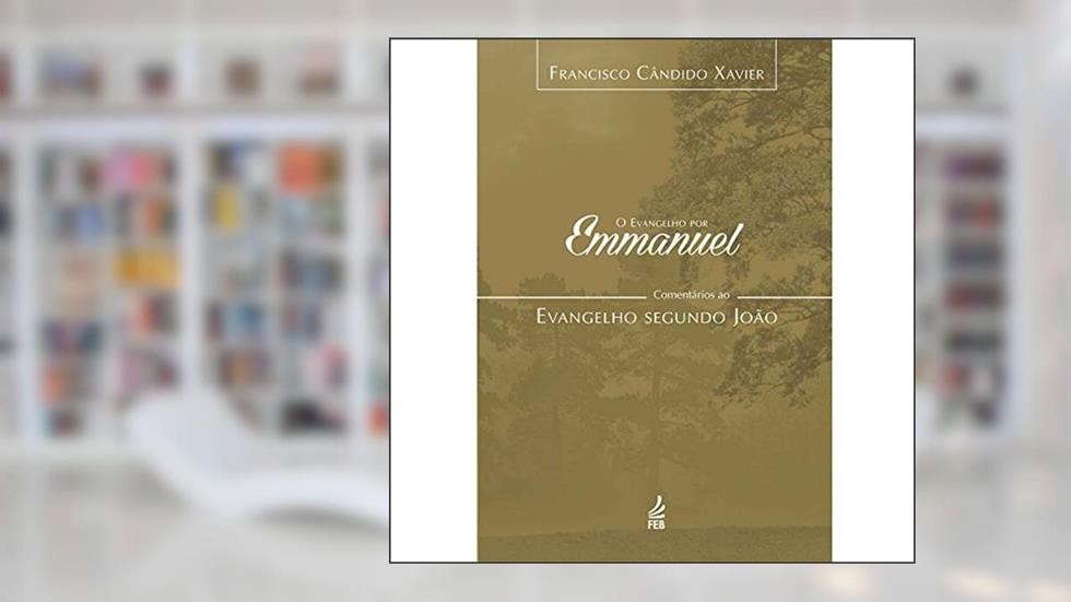 O Evangelho por Emmanuel: Comentários ao Evangelho Segundo João: Comentários ao Evangelho Segundo João, do autor Francisco Cândido Xavier; Emmanuel