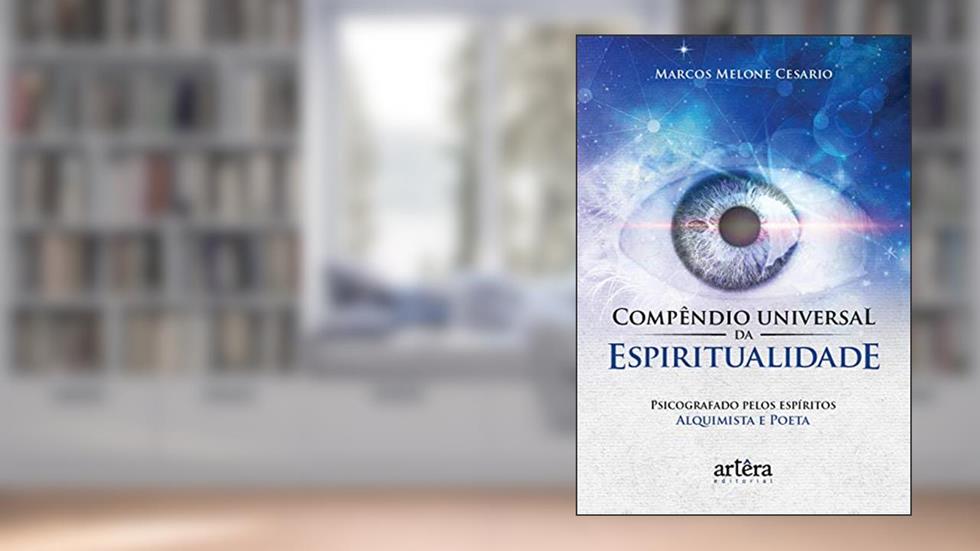 Compêndio universal da espiritualidade: psicografado pelos espíritos Alquimista e Poeta, do autor Marcos Melone Cesario