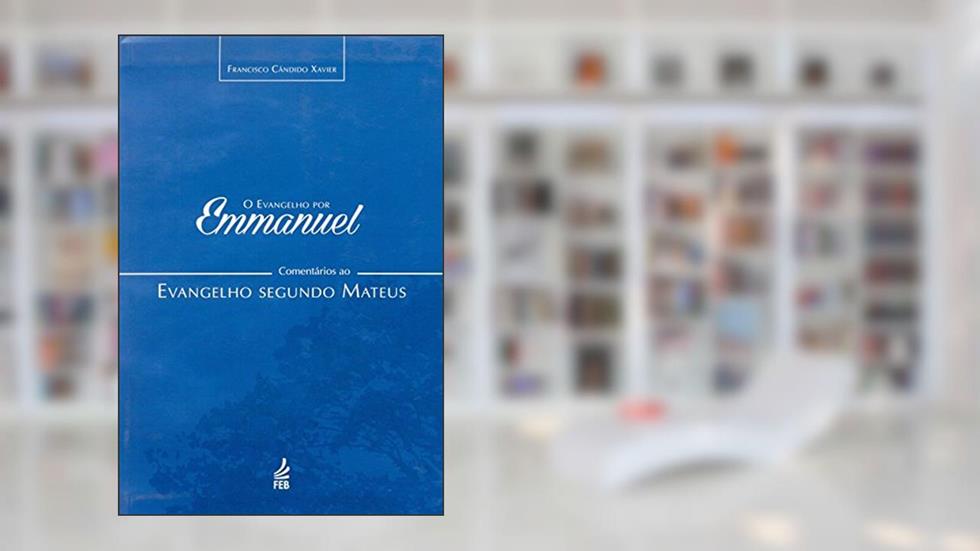 O Evangelho por Emmanuel: Comentários ao Evangelho Segundo Mateus: Comentários ao Evangelho Segundo Mateus, do autor Francisco Cândido Xavier; Emmanuel