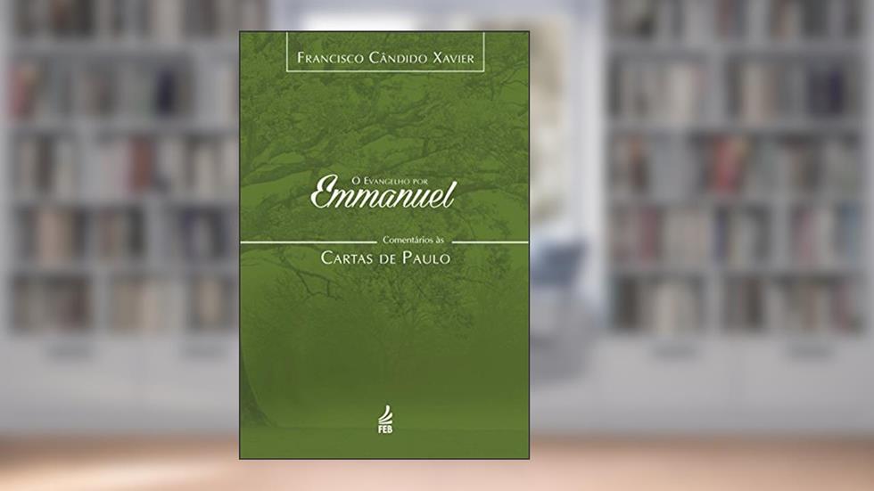 O Evangelho por Emmanuel: Comentários às Cartas de Paulo: Comentários às Cartas de Paulo, do autor Francisco Cândido Xavier; Emmanuel