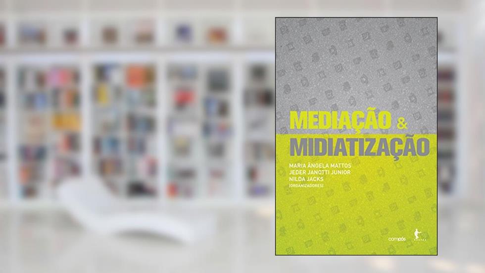 Mediação & midiatização, do autor Maria Ângela Mattos; Jeder Janotti Junior; Nilda Jacks