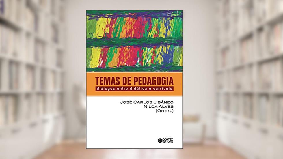 Temas de pedagogia: Diálogios entre didática e currículo, do autor José Carlos Libâneo; Nilda Alves