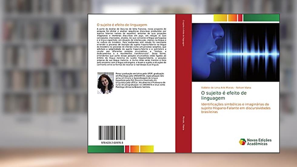 O sujeito é efeito de linguagem: Identificações simbólicas e imaginárias do sujeito Hispano-Falante em discursividades brasileiras, do autor Valdete de Lima Ank Morais; Nelson Viana