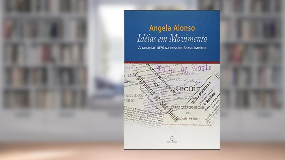 Idéias em movimento: A geração 1870 na crise do Brasil-Império, do autor Angela Alonso