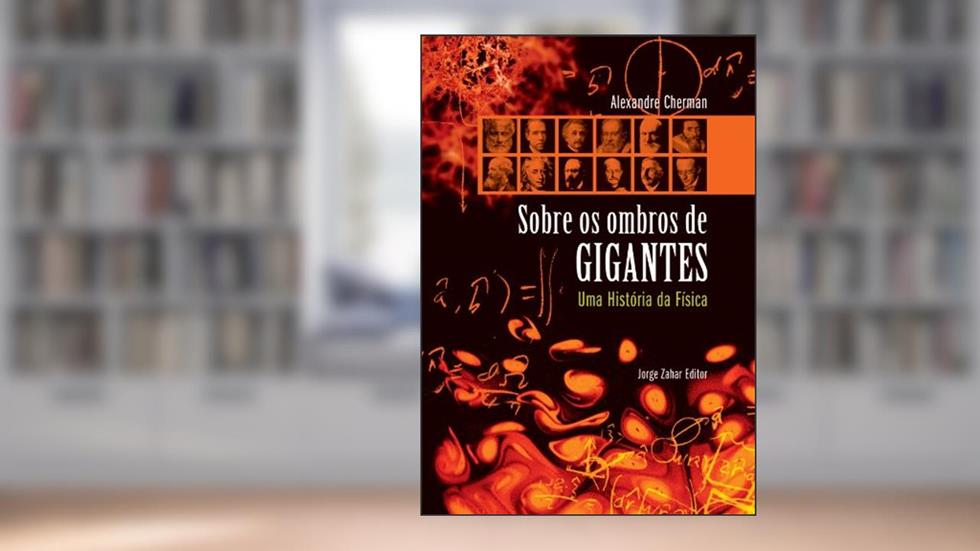 Sobre os ombros de gigantes: Uma história da física, do autor Alexandre Cherman