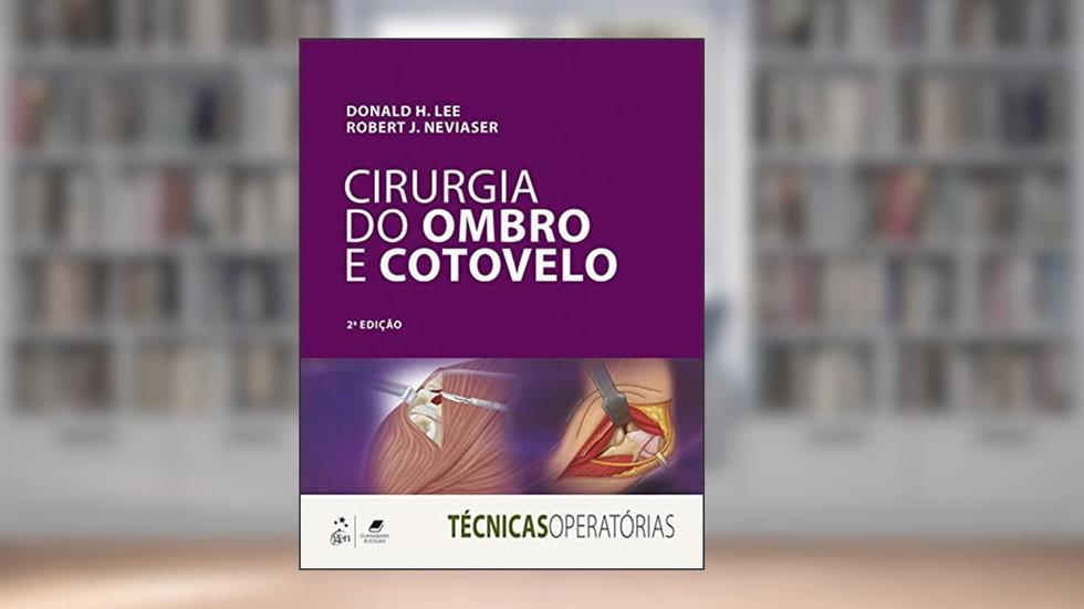 Série Técnicas Operatórias - Cirurgia do Ombro e Cotovelo, do autor Donald Lee; Robert J. Neviaser