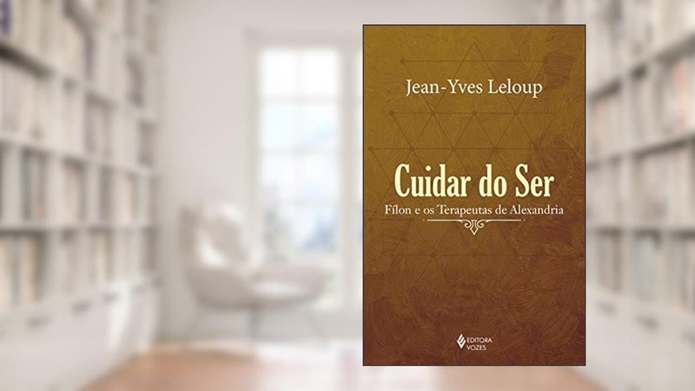 Cuidar do ser: Fílon e os Terapeutas de Alexandria, do autor Jean-Yves Leloup