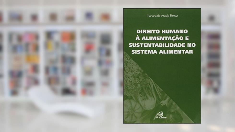 Direito humano à alimentação e sustentabilidade no sistema alimentar, do autor Mariana de Araujo Ferraz