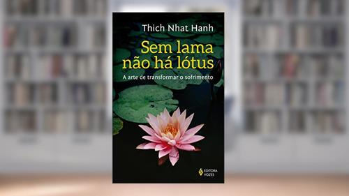 Capa de Sem lama não há lotus: A arte de transformar o sofrimento, do autor Thich Nhat Hanh
