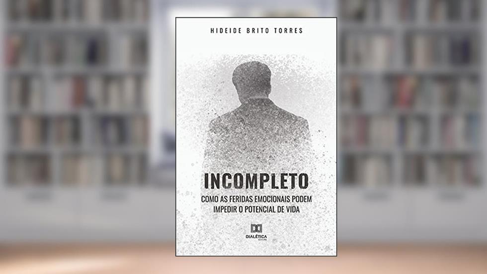 Incompleto: como as feridas emocionais podem impedir o potencial de vida, do autor Hideide Brito Torres