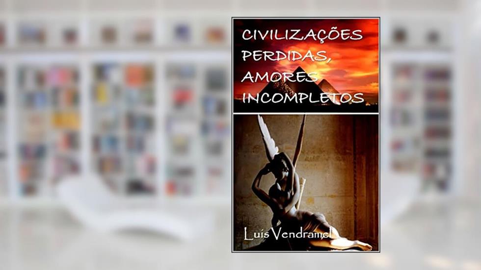 Civilizações Perdidas, Amores Incompletos, do autor Luis Vendramel