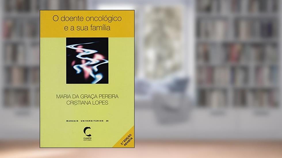O Doente Oncológico e a Sua Família, do autor Maria da Graça Pereira; Cristiana Lopes