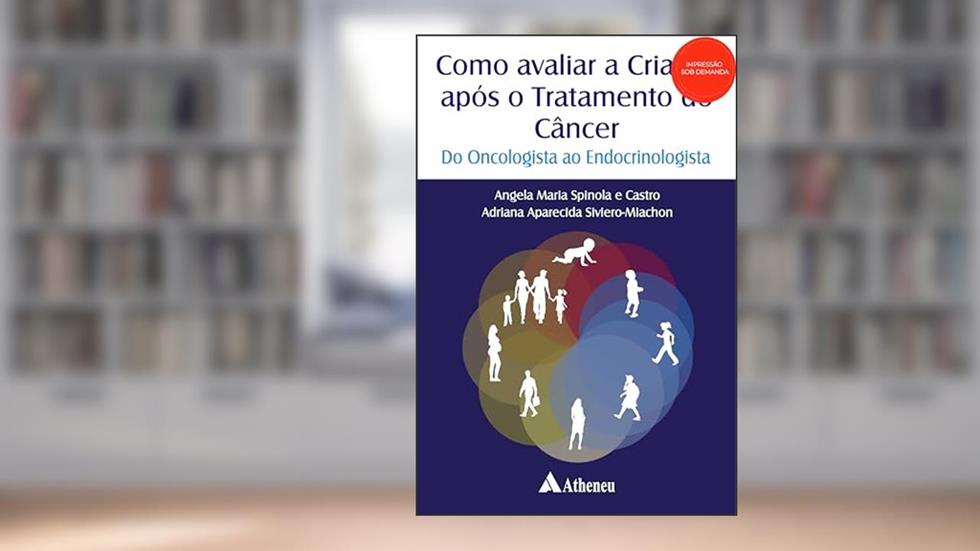 Como Avaliar a Criança Após o Tratamento do Câncer - Do Oncologista ao Endocrinologista, do autor Angela Maria Spinola e Castro; Adriana Aparecida Siviero-Miachon