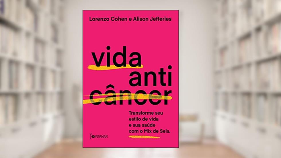 Vida anticâncer: Transforme seu estilo de vida e sua saúde com o Mix de Seis, do autor Dr. Lorenzo Cohen; Dra. Alison Jefferies