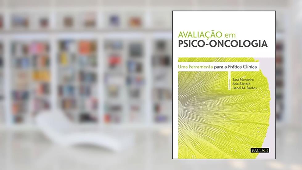 Avaliação em Psico-Oncologia. Uma Ferramenta Para a Prática Clínica, do autor Sara Monteiro; ana Bártolo; isabel M. Santos