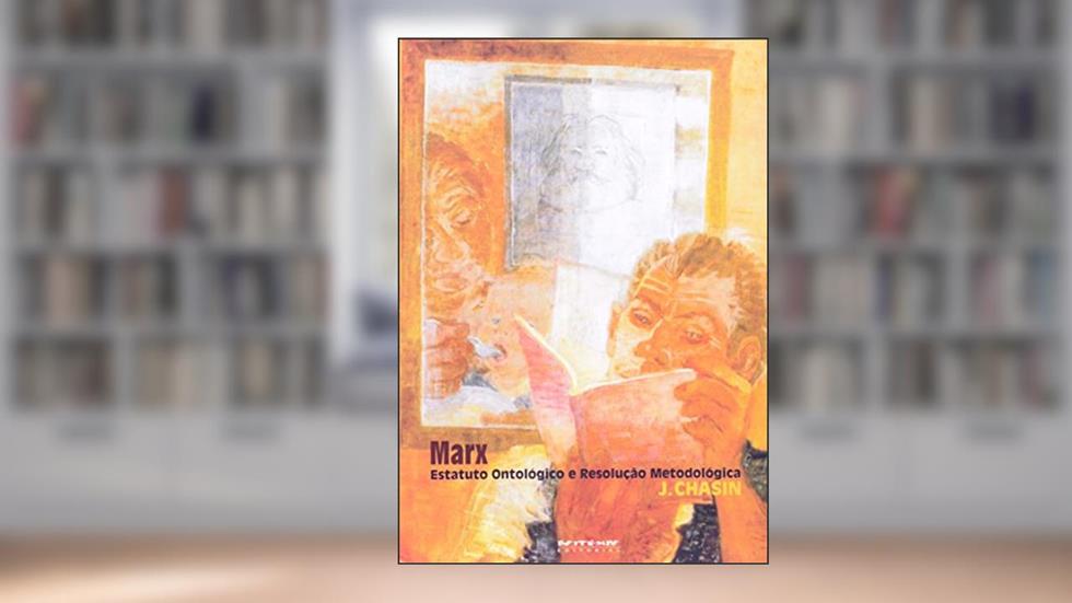 Marx - Estatuto Ontológico e Resolução Metodológica, do autor J. Chasin