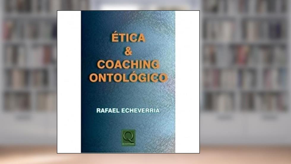 Ética & Coaching Ontológico, do autor Rafael Echeverria
