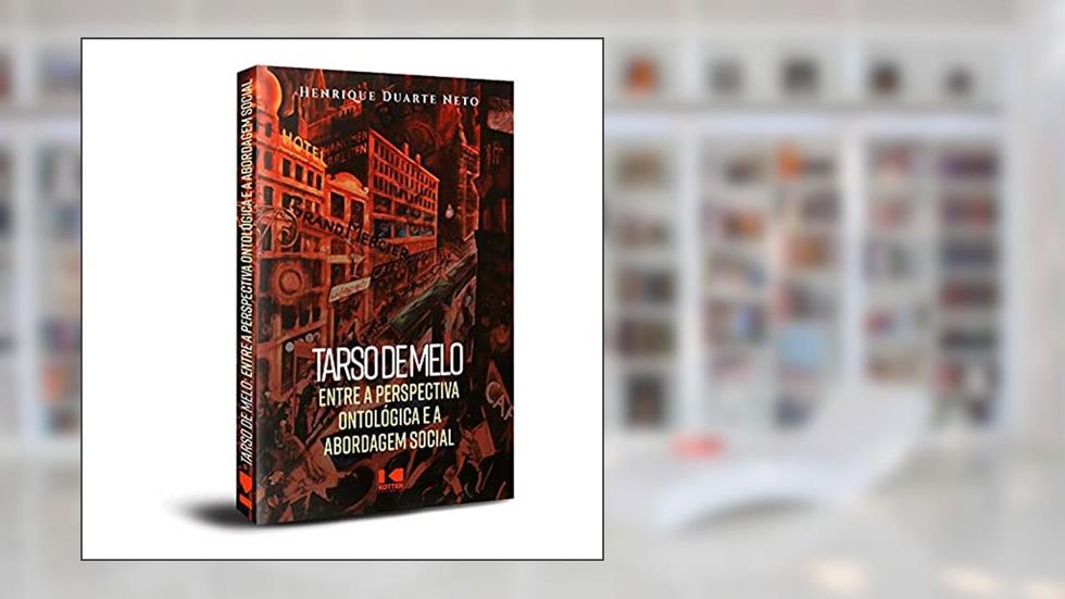 Tarso de Melo: Entre a Perspectiva Ontológica e a Abordagem Social, do autor Henrique Duarte Neto