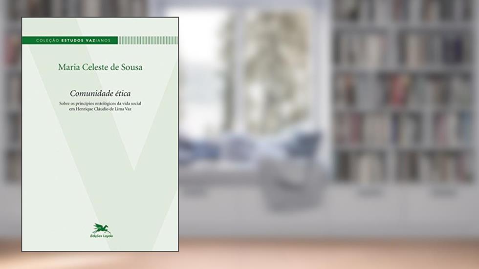Comunidade ética - Sobre os princípios ontológicos da vida social em Henrique Cláudio de Lima Vaz, do autor Maria Celeste de Sousa