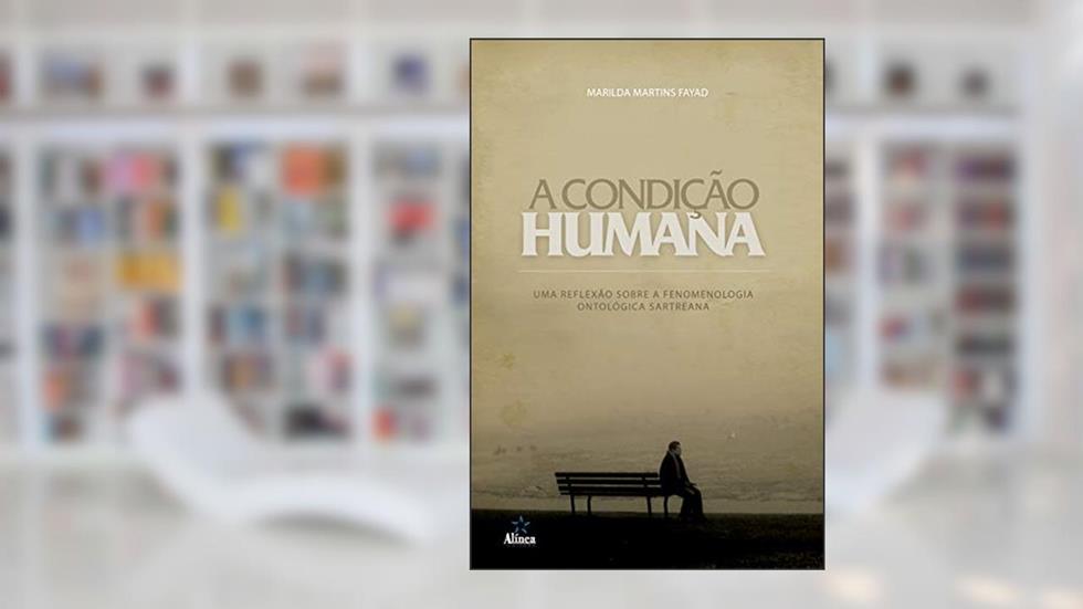 A condição humana: Uma reflexão sobre a fenomenologia ontológica sartreana, do autor Marilda Martins Fayad