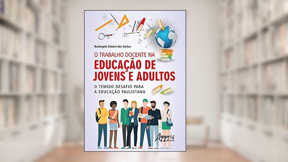 O trabalho docente na educação de jovens e adultos: o temido desafio para a educação paulistana, do autor Rosângela Simões dos Santos