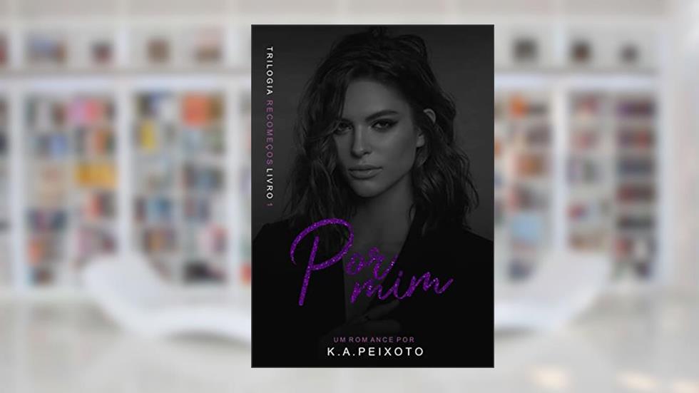 Por Mim (Recomeços), do autor K.A. PEIXOTO