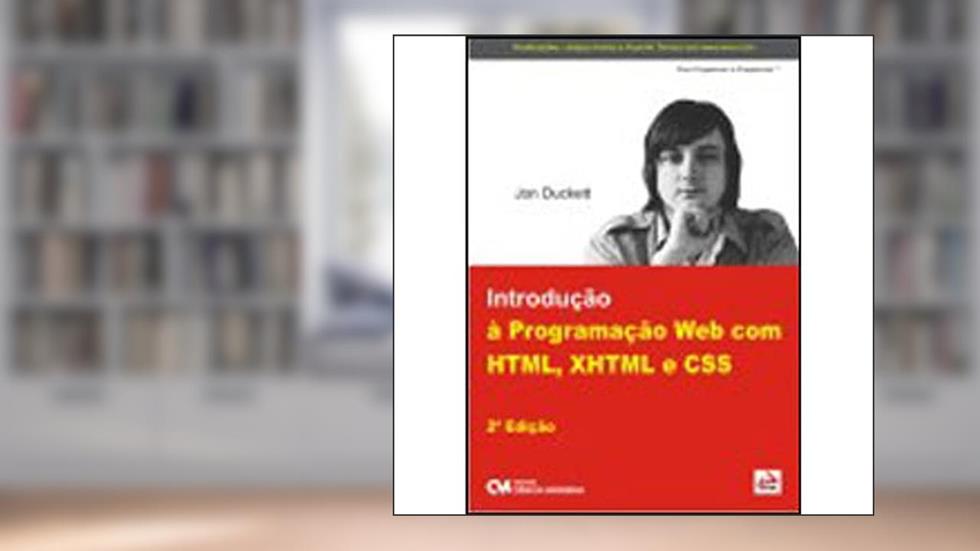 Introdução à Programação Web com HTML, XHTML e CSS, do autor Jon Duckett