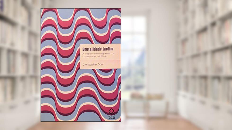 Brutalidade jardim: A Tropicália e o surgimento da contracultura brasileira, do autor Christopher Dunn