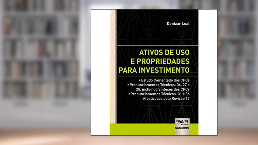 Ativos de Uso e Propriedades para Investimento, do autor Denizar Leal
