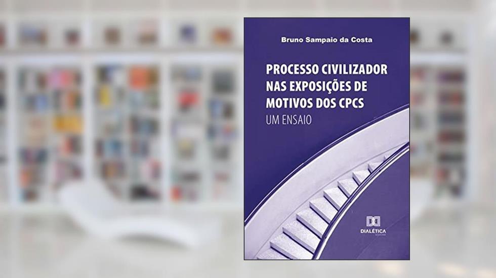 Processo civilizador nas exposições de motivos dos CPCs: um ensaio, do autor Bruno Sampaio da Costa