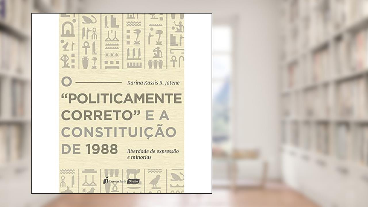 O Politicamente Correto e a Constituição de 1988, do autor Karina Kassis R. Jatene