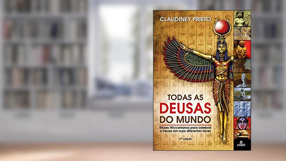 Todas as Deusas do Mundo: Rituais Wiccanianos Para Celebrar a Deusa em Suas Diferentes Faces, do autor Claudiney Prieto