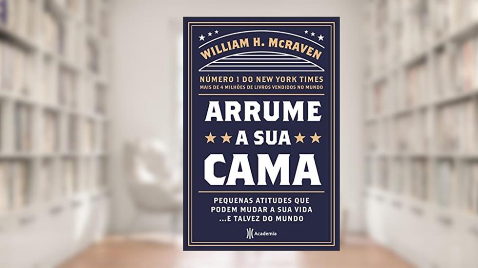 Arrume a sua cama: Pequenas coisas que podem mudar a sua vida... E talvez o mundo - 2ª Edição, do autor William H. McRaven