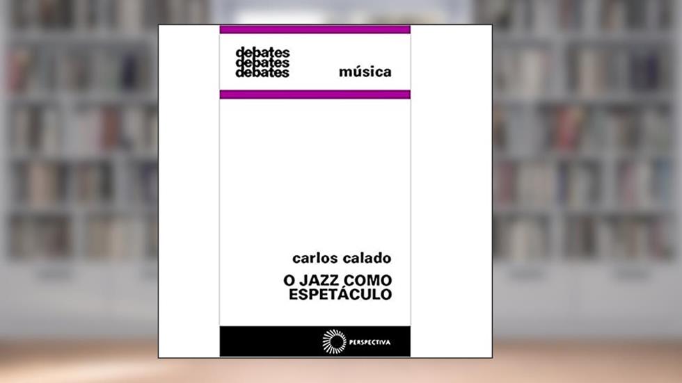O jazz como espetáculo, do autor Carlos Calado