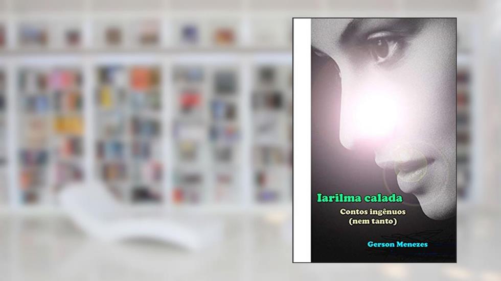 Iarilma calada: Contos s (nem tanto) (Portuguese Edition), do autor Gerson Menezes