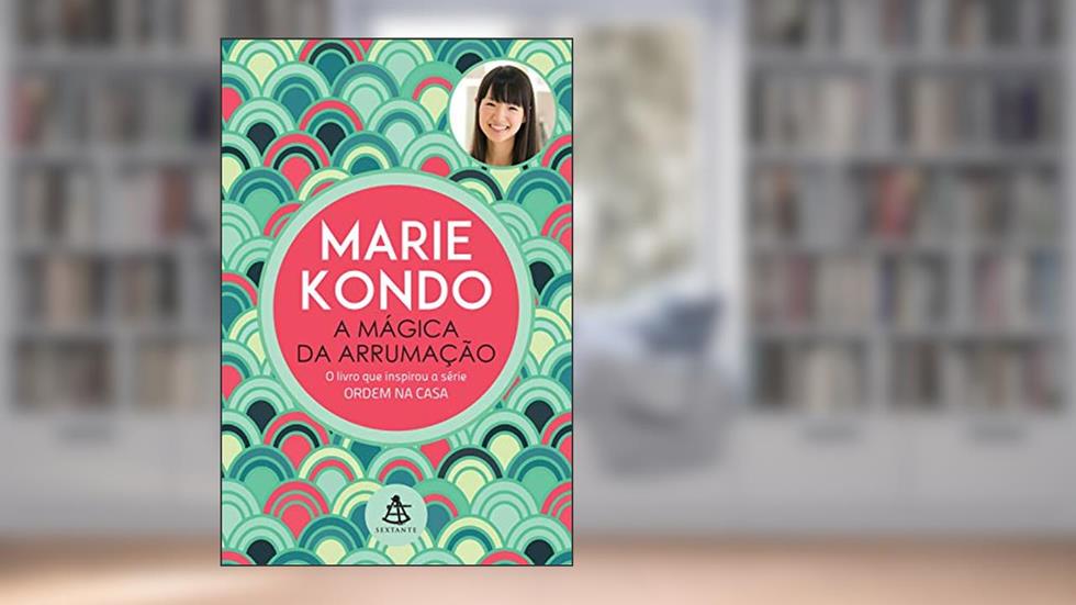 A mágica da arrumação: A arte japonesa de colocar ordem na sua casa e na sua vida, do autor Marie Kondo