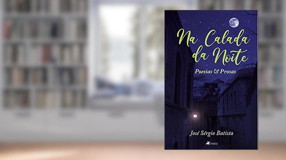 Na calada da noite: Poesias e Prosas, do autor José Sérgio Batista