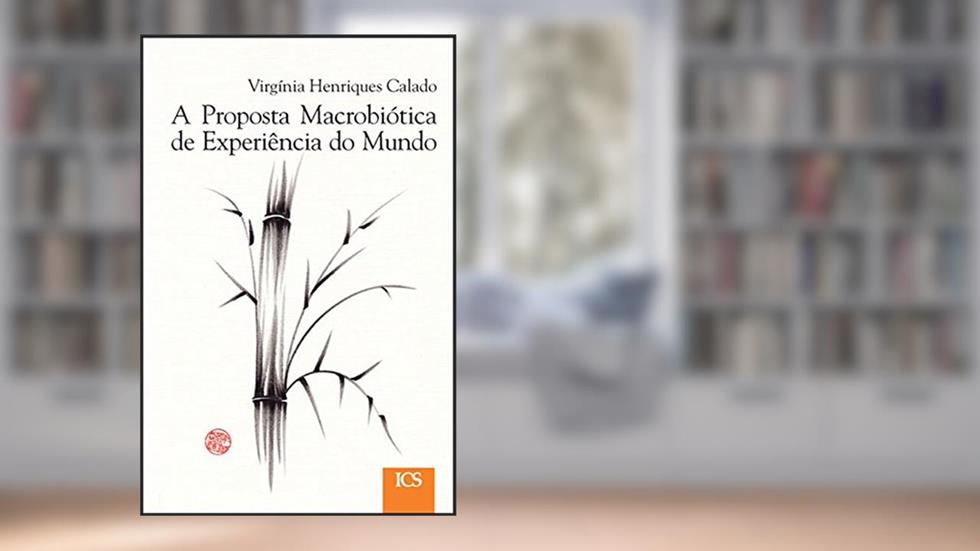 A Proposta Macrobiótica de Experiência do Mundo, do autor Virgínia Henriques Calado