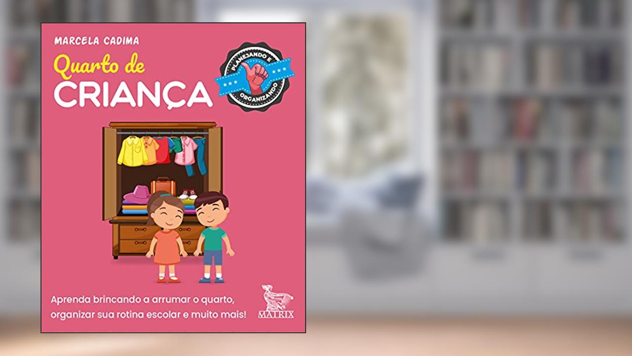 Quarto de criança: Aprenda brincando a arrumar o quarto, organizar sua rotina escolar e muito mais., do autor Marcela Cadima