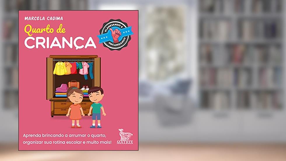 Quarto de criança: Aprenda brincando a arrumar o quarto, organizar sua rotina escolar e muito mais., do autor Marcela Cadima