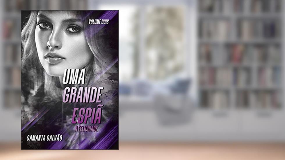 Uma Grande Espiã: A felicidade, do autor Samanta Galvão