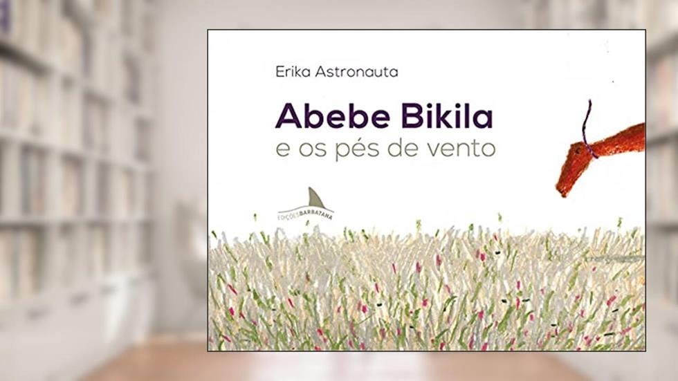 Abebe Bikila e os Pés de Vento, do autor Erika Astronauta