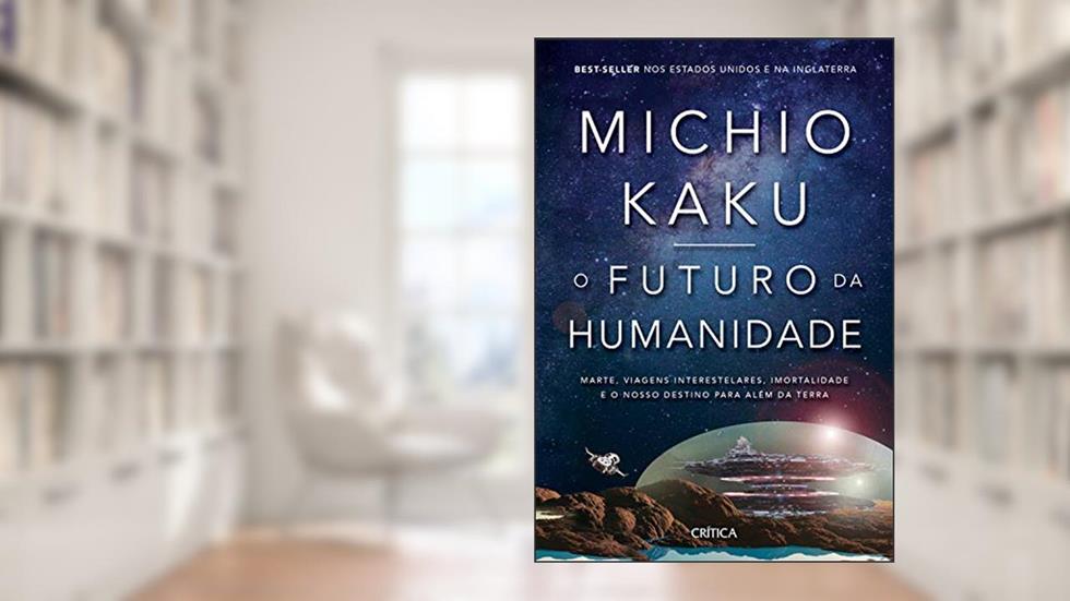 O futuro da humanidade: Marte, viagens interestelares, imortalidade e o nosso destino para além da Terra, do autor Michio Kaku